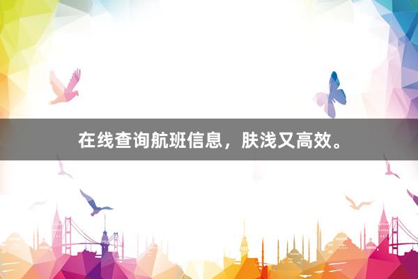 在线查询航班信息，肤浅又高效。